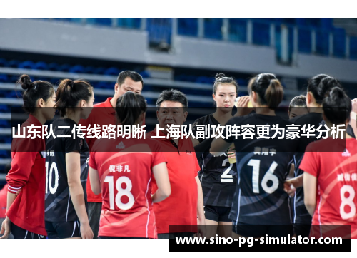 山东队二传线路明晰 上海队副攻阵容更为豪华分析