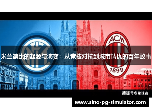 米兰德比的起源与演变：从竞技对抗到城市情仇的百年故事